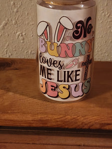 No Bunny Loves Me Like Jesus 12 oz Glass Can Cup